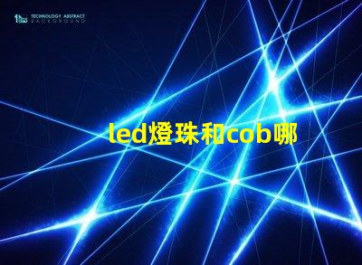 led燈珠和cob哪個好 led燈珠cob還是csp好